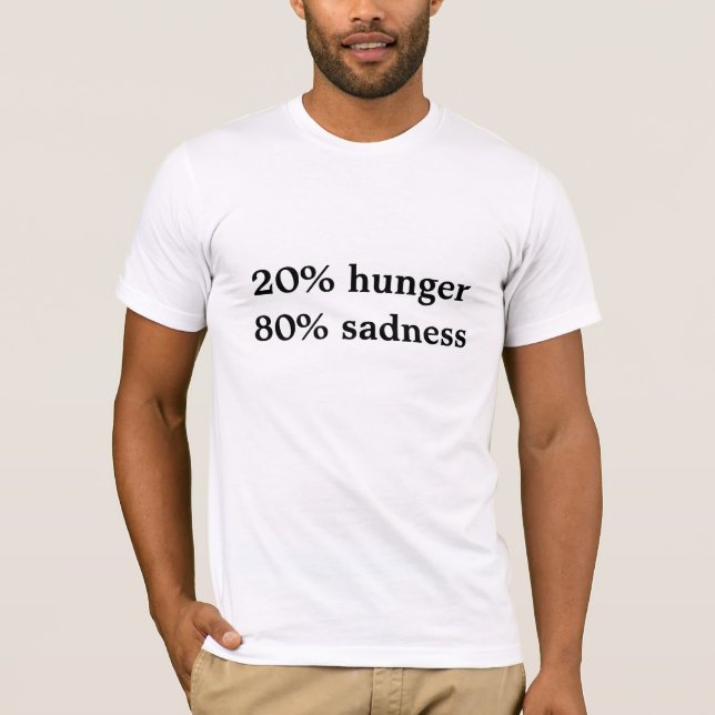 20% hunger 80% sadness T-Shirt (Front)