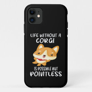 20 Life Without A Corgi Is Possible But Pointless iPhone 11 Case