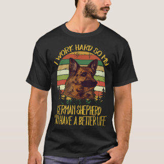 21 I Work Hard So My German Shepherd Can Have A Be T-Shirt
