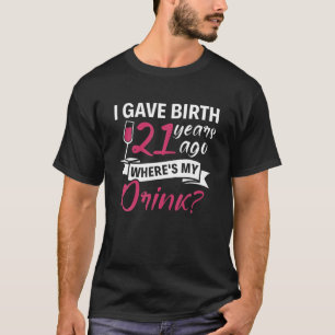 21st birthday I gave birth 21 years ago wheres my  T-Shirt