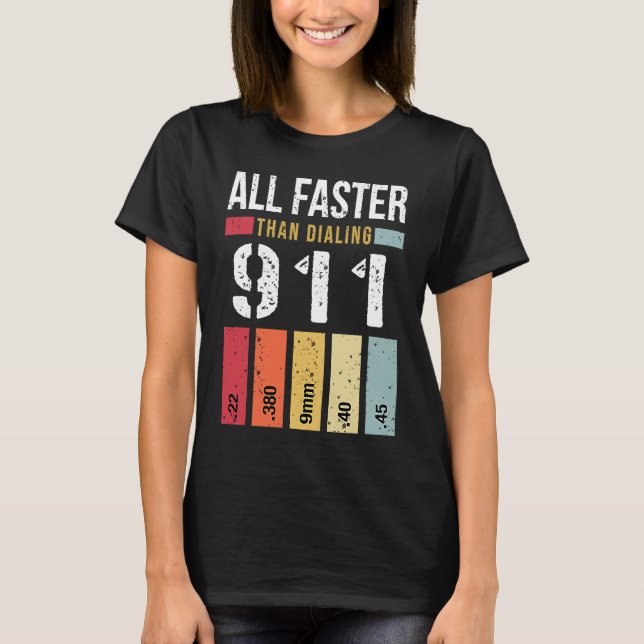 22 380 9mm 40 45 All Faster Than Dialling 911  Gun T-Shirt (Front)