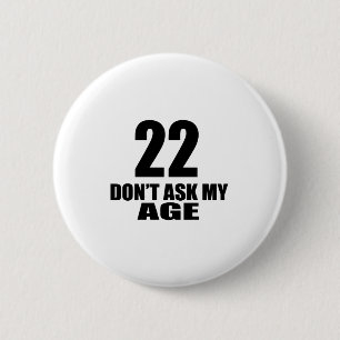 22 Do Not Ask My Age Birthday Designs 2 Inch Round Button