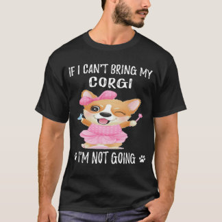 23 If I Can't Bring My Corgi I'm Not Going T-Shirt