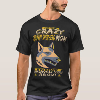 23 I'm The Crazy German Shepherd Mom Everyone Warn T-Shirt