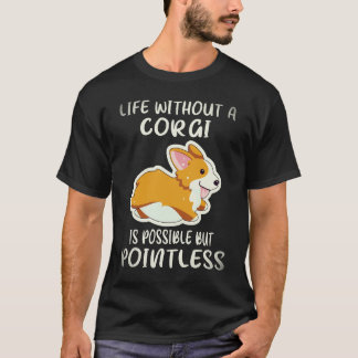 23 Life Without A Corgi Is Possible But Pointless  T-Shirt