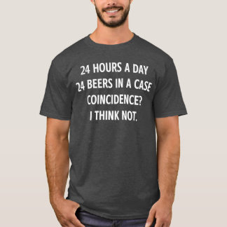 24 Hours A Day 24 Beers In A Case Funny Jokes Sarc T-Shirt