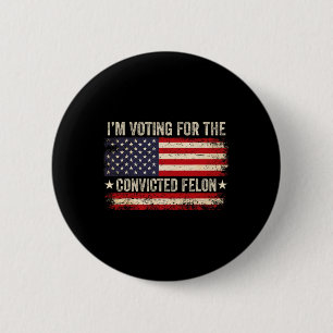 24 I'm Voting For The Convicted Felon Us Flag Vint 2 Inch Round Button