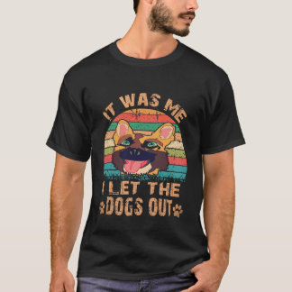 24 It Was Me I Let The Dogs Out German Shepherd T-Shirt