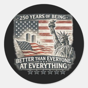 250 Years Of Being Better Than Everyone At Everyth Classic Round Sticker