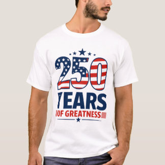 250 Years Of Greatness American Independence T-Shirt