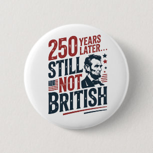 250th Years Later Still Not British 4th of July  2 Inch Round Button