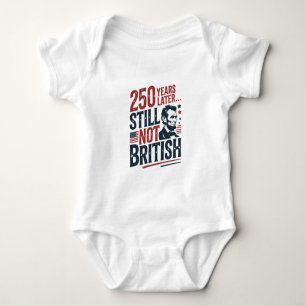 250th Years Later Still Not British 4th of July Baby Bodysuit