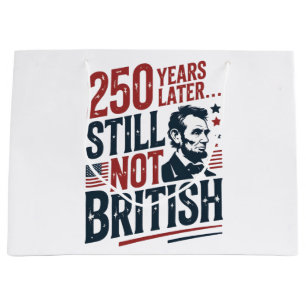 250th Years Later Still Not British 4th of July Large Gift Bag