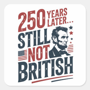250th Years Later Still Not British 4th of July Square Sticker