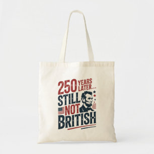 250th Years Later Still Not British 4th of July Tote Bag