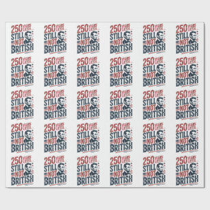 250th Years Later Still Not British 4th of July  Wrapping Paper