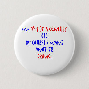 25 (1\4 century) another drink 2 inch round button