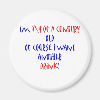 25 (1\4 century) another drink magnet