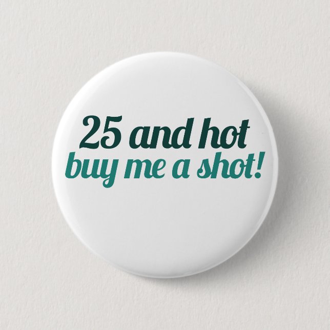 25 and HOT buy me a SHOT 2 Inch Round Button (Front)