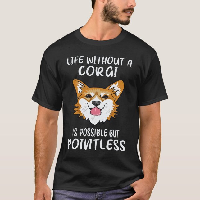 25 Life Without A Corgi Is Possible But Pointless  T-Shirt (Front)