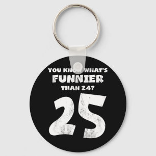 25 Year Old You Know What's Funnier 24 Keychain