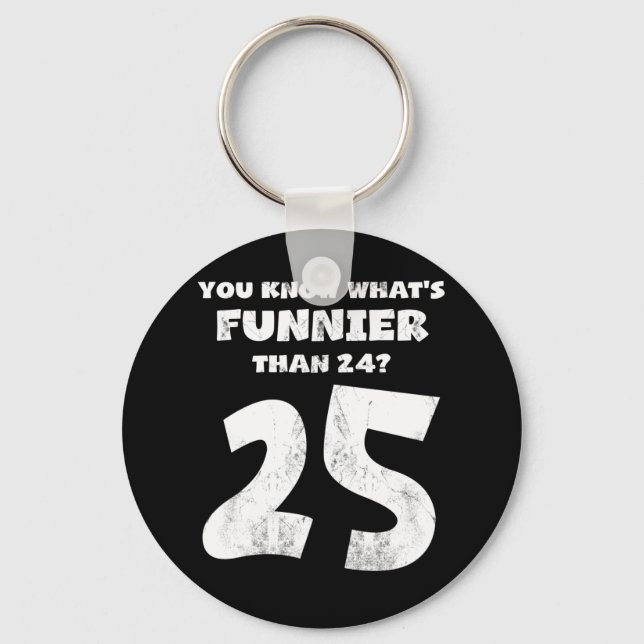 25 Year Old You Know What's Funnier 24 Keychain (Front)