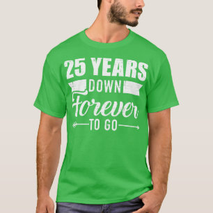 25 years down forever to go for 25th wedding anniv T-Shirt