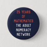 25 Years of Mathematics: ANN Button<br><div class="desc">Celebrate the 25th Anniversary of the Adult Numeracy Network in style with this button honouring the contributions of our organization to the field of adult education. There are seven limited-release buttons in the "25 Years of... " series: (1) productive struggle, (2) teaching and learning, (3) mathematics, (4) leadership, (5) community,...</div>