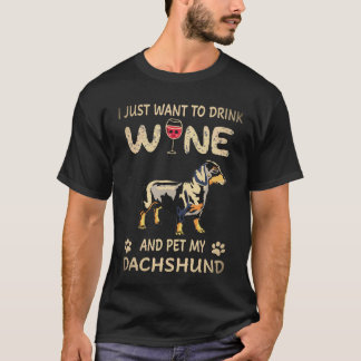 26 I Just Want To Dink Wine And Pet My Dachshund T-Shirt