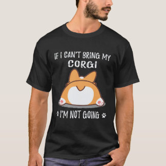 26 If I Can't Bring My Corgi I'm Not Going Corgi T-Shirt