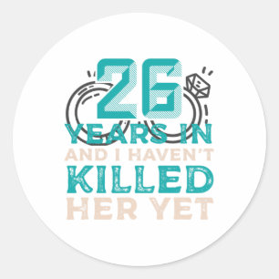26 Years In And I Haven't Killed Her Yet Wedding A Classic Round Sticker