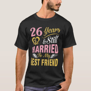 26 Years Wedding Marry And Still Married To My Bes T-Shirt