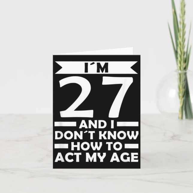 27 Dont Know How To Act Age Quote 27th Birthday Card (Front)