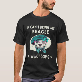 27 If I Can't Bring My Beagle I'm Not Going Beagle T-Shirt