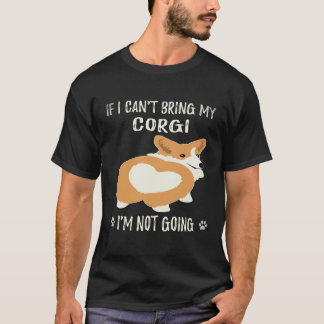 27 If I Can't Bring My Corgi I'm Not Going Corgi T-Shirt