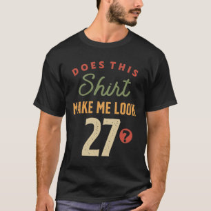 27th Birthday - Make Me Look 27 Years Old  T-Shirt