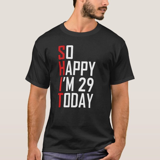 29th Birthday So Happy I'm 29 Years Old Gag T-Shirt (Front)