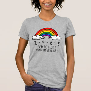 2 4 6 8 Why do people think I'm straight T-Shirt