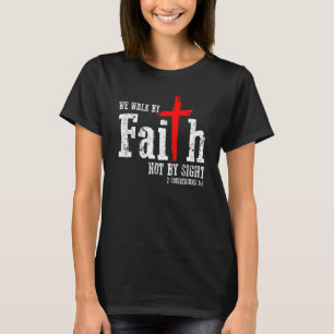 2 Corinthians 57 Walk Faith Not By Sight Jesus Chr T-Shirt