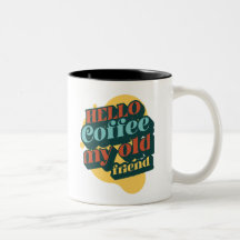 Tasse Hello Coffee My Old Friend