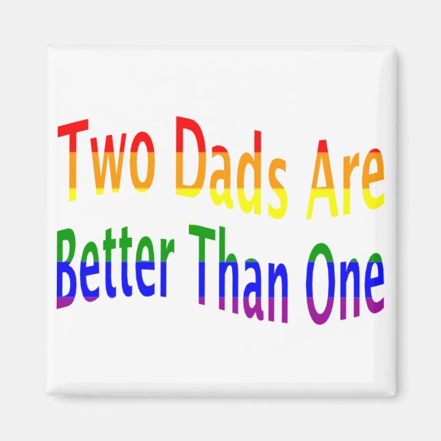 2 Dads Are Better (rainbow) Magnet (Front)