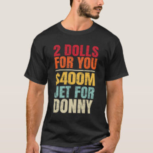 2 Dolls For You $400 Million Jet For Donny Humour T-Shirt
