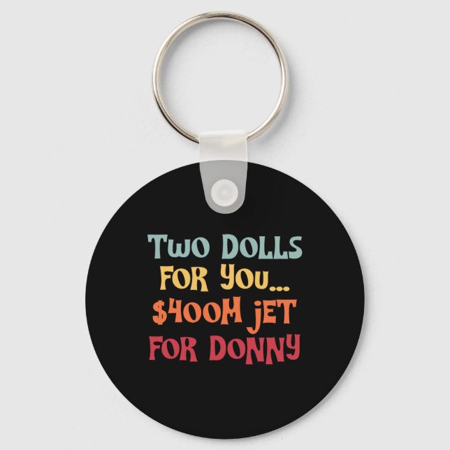 2 Dolls For You $400 Million Jet For Donny  Keychain (Front)