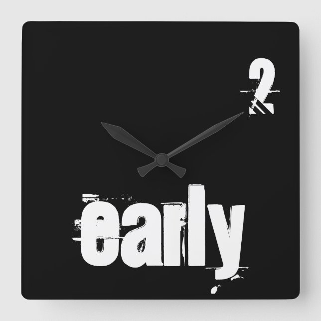 2 Early Too Early Time Quote Typography Funny Square Wall Clock (Front)