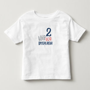 2 Hip for Dysplasia typography Toddler T-shirt