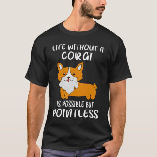 2 Life Without A Corgi Is Possible But Pointless T-Shirt