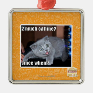 2 much caffine? metal ornament