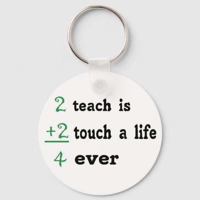 2 teach is 2 touch a  Life 4 ever Keychain (Front)