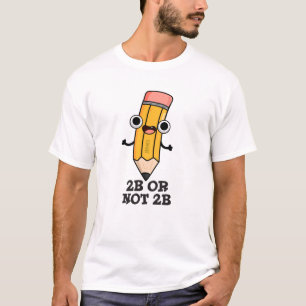 2B Or Not 2B Funny Shakespeare Pencil Pun  T-Shirt