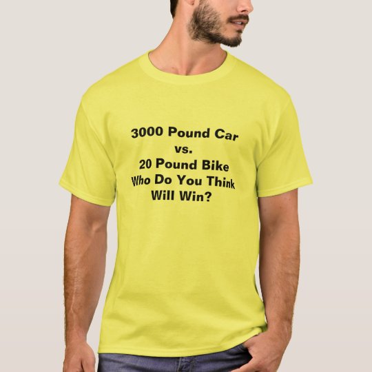 3000 Pound Car vs. 20 Pound BikeWho Do You Thin... T-Shirt